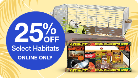 25% off select habitats, online only. A pet habitat setup including a small animal cage and a Reptile habitat premium 40-gallon reptile habitat kit.